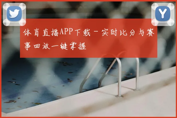 体育直播APP下载 - 实时比分与赛事回放一键掌握